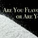 Are You Flavorful or Are You Salty?