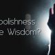 God’s Foolishness is Pure Wisdom?